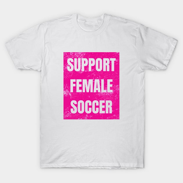 Support Female Soccer, Support Female Football T-Shirt by TeeFusion-Hub